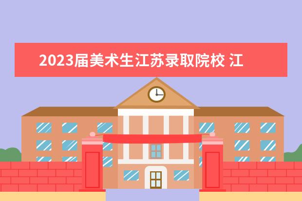 2023届美术生江苏录取院校 江南大学美术生录取分数线2023