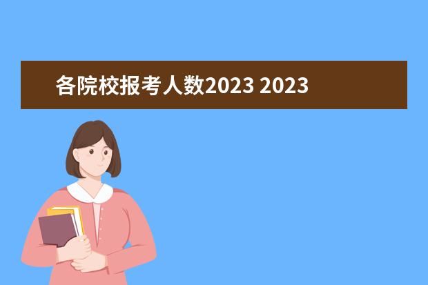 各院校报考人数2023 2023年考研各院校报名人数