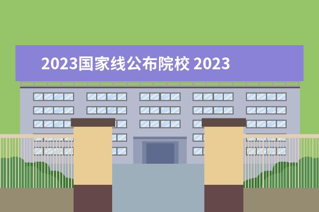 2023国家线公布院校 2023考研国家线一览表