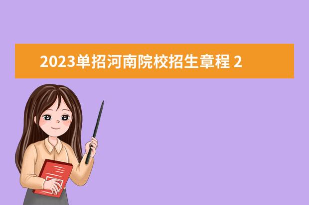 2023单招河南院校招生章程 2023河南单招学校及分数线