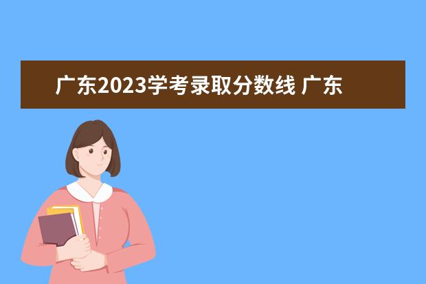 广东2023学考录取分数线 广东2023年学考分数线公布