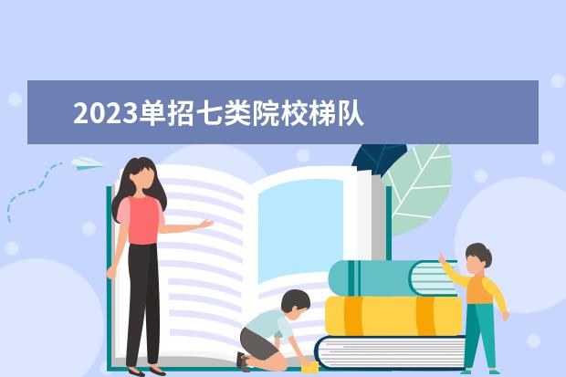 2023单招七类院校梯队 
  其他信息：
  <br/>