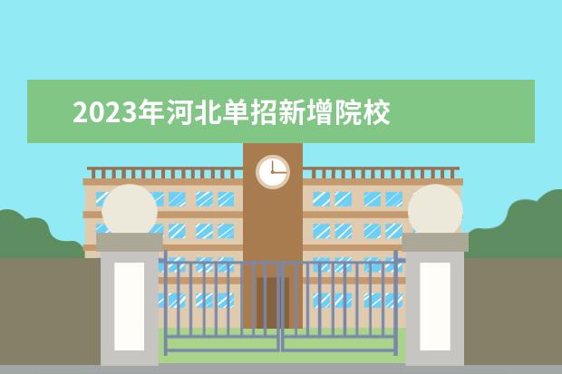 2023年河北单招新增院校 
  其他信息：
  <br/>