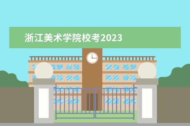 浙江美术学院校考2023 
  其他信息：
  <br/>