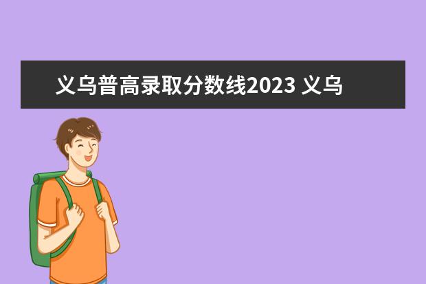 义乌普高录取分数线2023 义乌最低工资标准2023