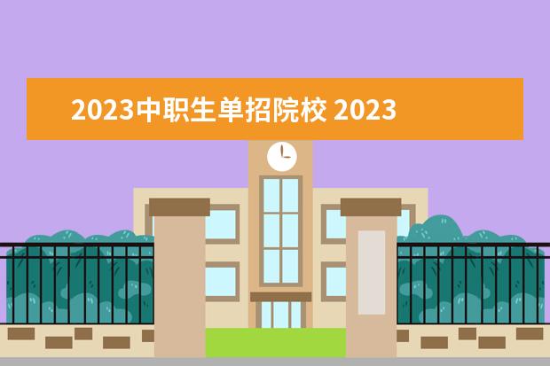 2023中职生单招院校 2023年中职单招有哪些学校