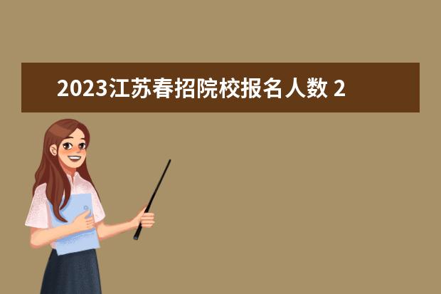 2023江苏春招院校报名人数 2023年春招有哪些学校