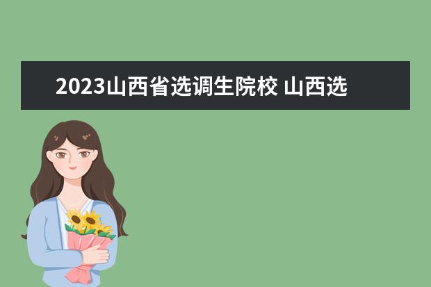 2023山西省选调生院校 山西选调生考试时间2023