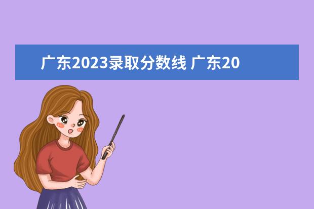 广东2023录取分数线 广东2023高考本科分数线是多少