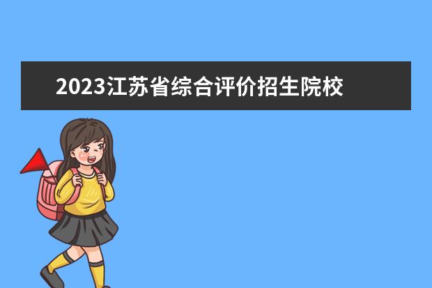 2023江苏省综合评价招生院校 江苏综合评价招生的学校有哪些2023