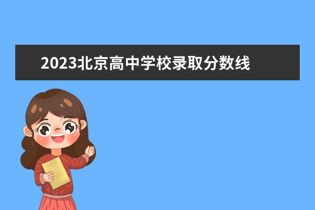 2023北京高中学校录取分数线 北京2023中考多少分能上高中