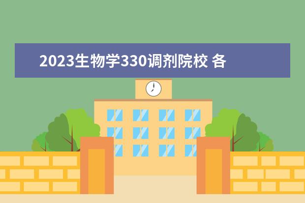 2023生物学330调剂院校 各大省市各大研招院校2023考研调剂信息?