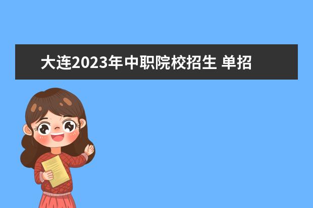 大连2023年中职院校招生 单招2023年辽宁有哪些学校招?