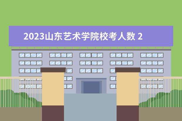 2023山东艺术学院校考人数 2023山艺校考什么时候出成绩