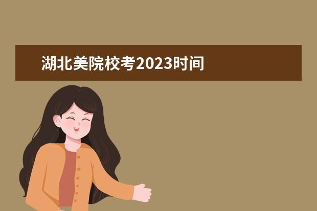 湖北美院校考2023时间 
  其他信息：
  <br/>