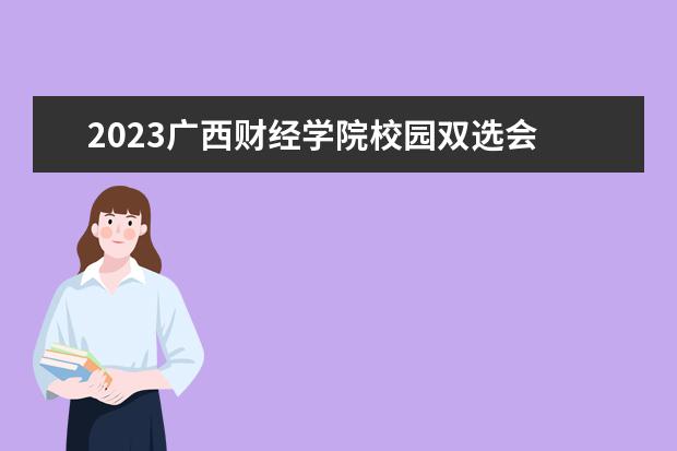 2023广西财经学院校园双选会 广西财经学院2023研究生报考条件与要求已公布? - 百...