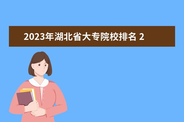 2023年湖北省大专院校排名 2023年湖北省小自考大专在哪里报名?有哪些院校和专...