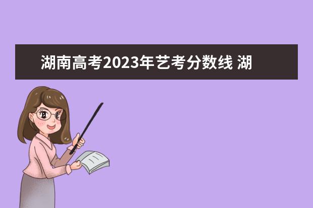 湖南高考2023年艺考分数线 湖南高考2023年分数线