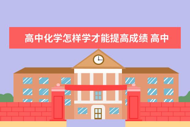 高中化学怎样学才能提高成绩 高中化学怎么最快提分