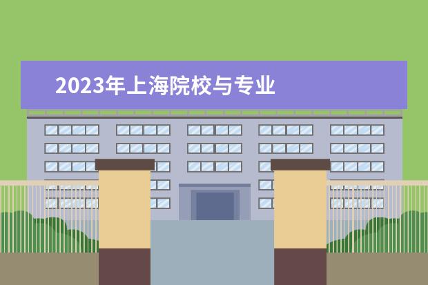 2023年上海院校与专业 
  2023上海高考能填多少个院校和专业