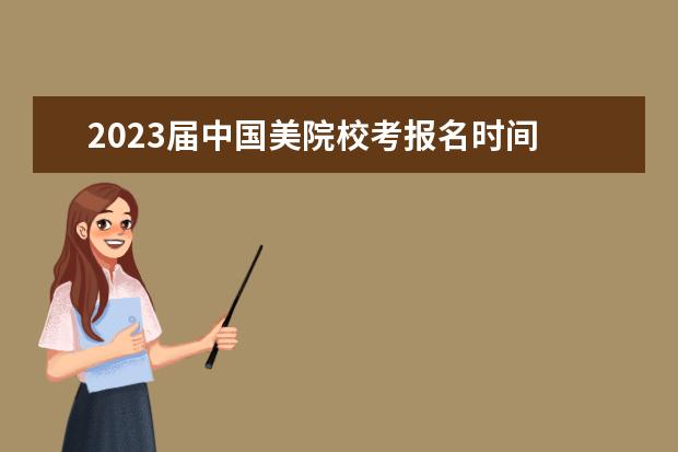 2023届中国美院校考报名时间 广州美院2023年校考时间