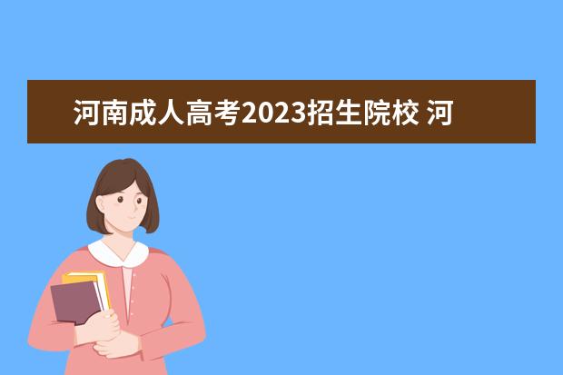 河南成人高考2023招生院校 河南成人高考时间2023年具体时间