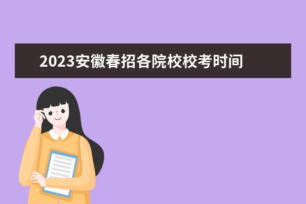 2023安徽春招各院校校考时间 安徽职业技术学院春招考试科目