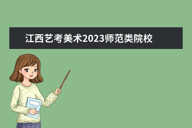 江西艺考美术2023师范类院校 江西美术艺考分数线2023