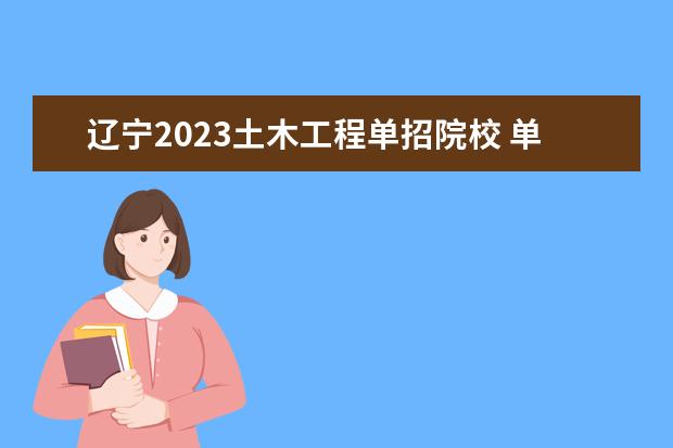 辽宁2023土木工程单招院校 单招土木工程专业学什么