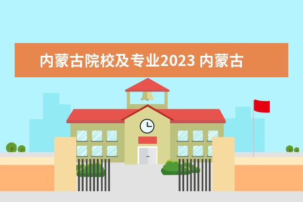 内蒙古院校及专业2023 内蒙古自治区2023年高考分数线