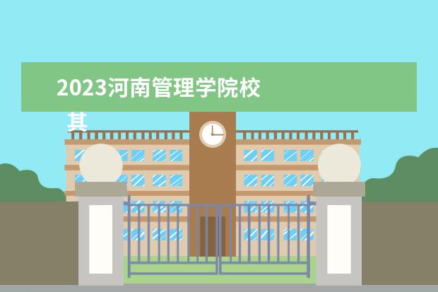 2023河南管理学院校 
  其他信息：
  <br/>