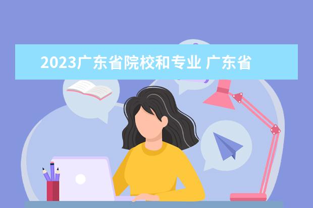 2023广东省院校和专业 广东省高校排行榜2023