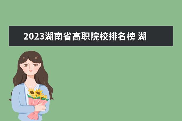 2023湖南省高职院校排名榜 湖南2023单招学校及分数线