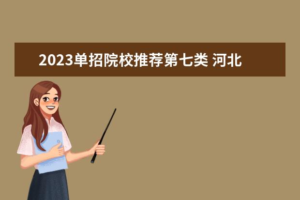 2023单招院校推荐第七类 河北单招考试第七类可以报考哪些学校?