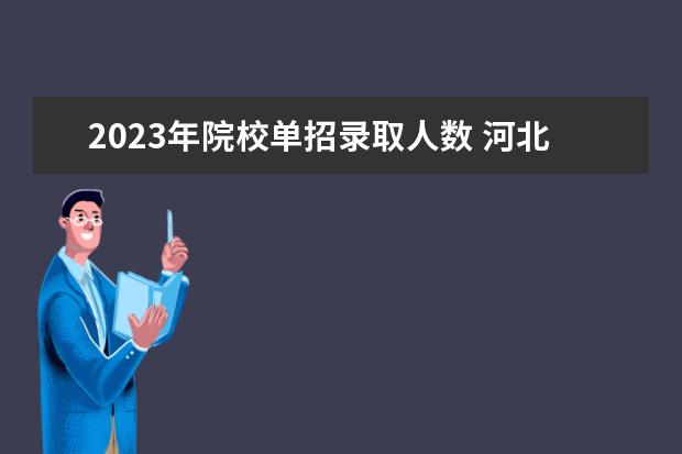 2023年院校单招录取人数 河北2023年单招报名人数