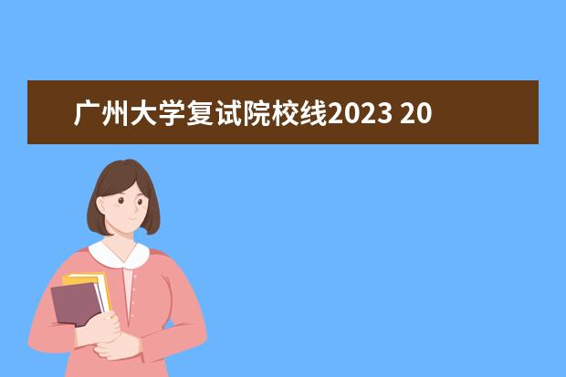 广州大学复试院校线2023 2023年广州大学研究生分数线是多少