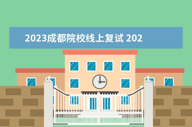 2023成都院校线上复试 2023调剂复试是线上还是线下