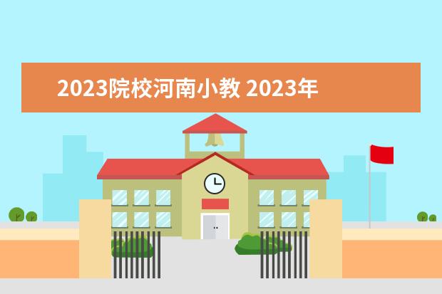 2023院校河南小教 2023年小学教师资格证报名时间