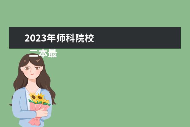 2023年师科院校 
  二本最低的公办师范大学推荐
  <br/>