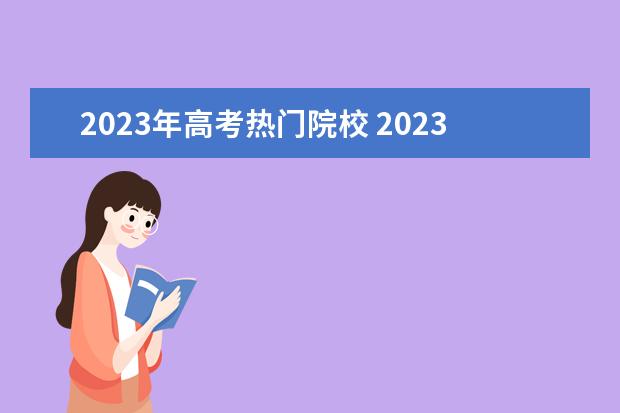 2023年高考热门院校 2023高考最热门专业