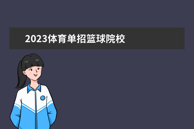 2023体育单招篮球院校 
  其他信息：
  <br/>