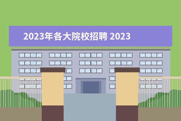 2023年各大院校招聘 2023年事业编有哪些部门招聘啊