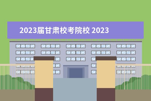 2023届甘肃校考院校 2023年各大艺术院校校考时间