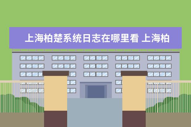 上海柏楚系统日志在哪里看 上海柏楚电子有限公司笔试和技术面试间隔多久 - 百...