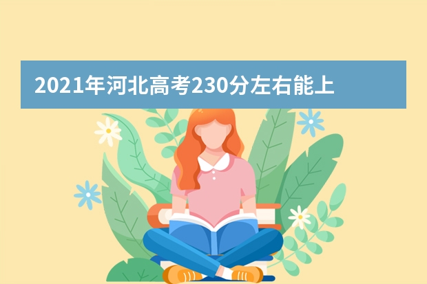 2021年河北高考230分左右能上什么样的大学