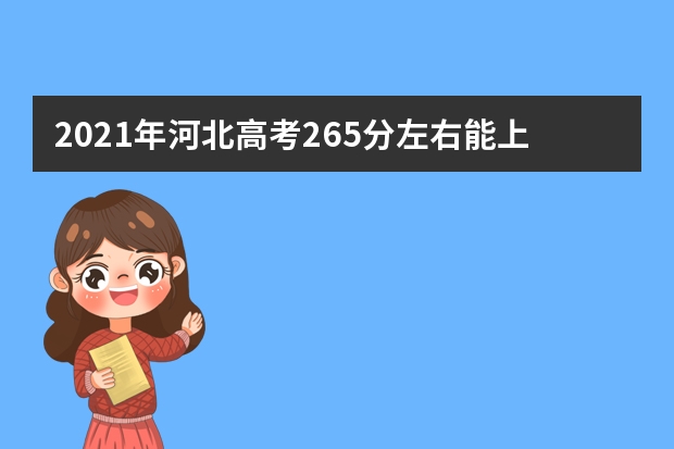 2021年河北高考265分左右能上什么样的大学