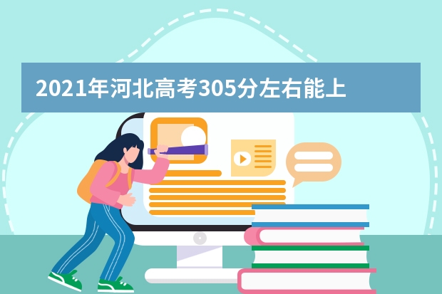 2021年河北高考305分左右能上什么样的大学