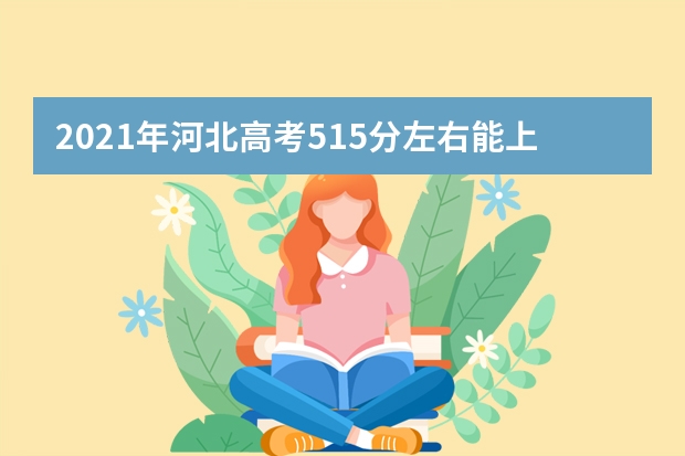 2021年河北高考515分左右能上什么样的大学