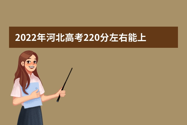 2022年河北高考220分左右能上什么样的大学