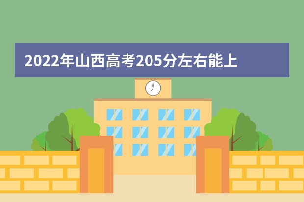 2022年山西高考205分左右能上什么样的大学